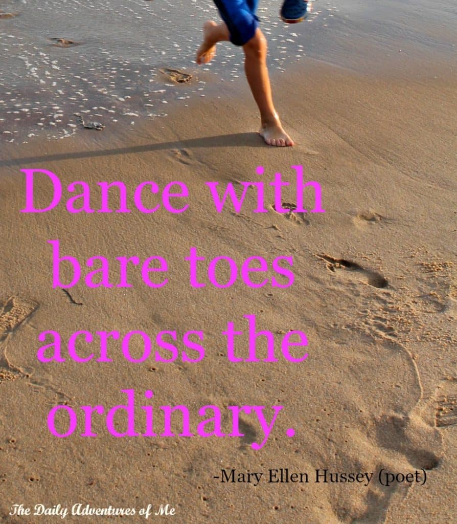 Dance with bare toes across the ordinary